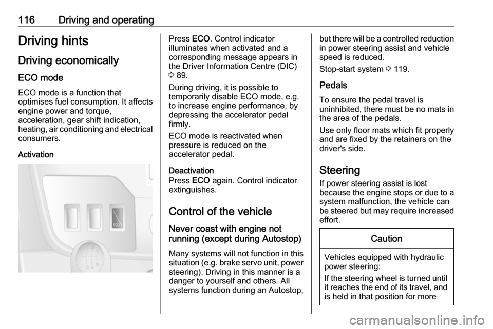 VAUXHALL MOVANO_B 2016  Owners Manual 116Driving and operatingDriving hints
Driving economically
ECO mode
ECO mode is a function that
optimises fuel consumption. It affects engine power and torque,
acceleration, gear shift indication,
hea