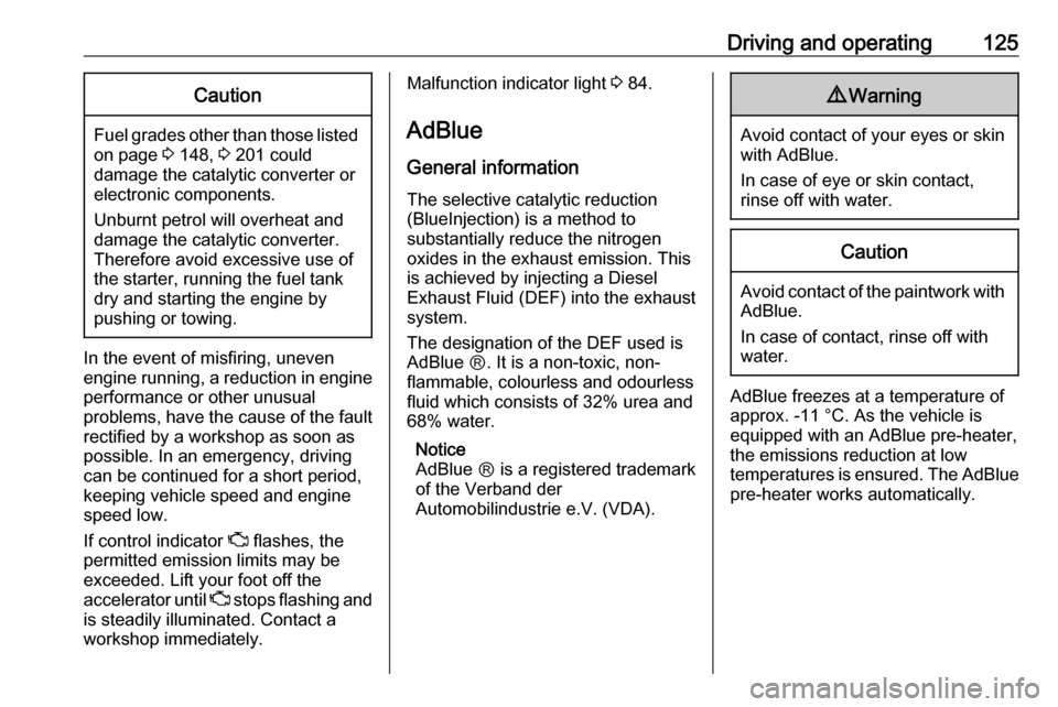 VAUXHALL MOVANO_B 2016 Owners Manual Driving and operating125Caution
Fuel grades other than those listedon page 3 148, 3 201 could
damage the catalytic converter or
electronic components.
Unburnt petrol will overheat and
damage the cat VAUXHALL MOVANO_B 2016 Owners Manual Driving and operating125Caution
Fuel grades other than those listedon page 3 148, 3 201 could
damage the catalytic converter or
electronic components.
Unburnt petrol will overheat and
damage the cat