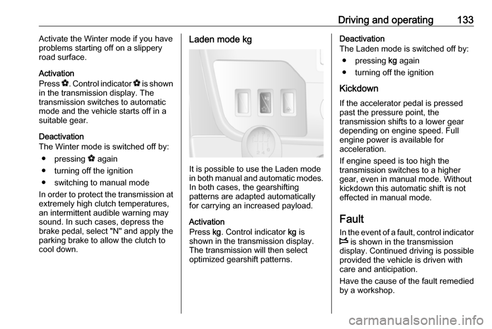 VAUXHALL MOVANO_B 2016  Owners Manual Driving and operating133Activate the Winter mode if you have
problems starting off on a slippery
road surface.
Activation
Press  V. Control indicator  V is shown
in the transmission display. The
trans