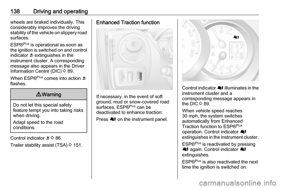 VAUXHALL MOVANO_B 2016  Owners Manual 138Driving and operatingwheels are braked individually. This
considerably improves the driving
stability of the vehicle on slippery road
surfaces.
ESP® Plus
 is operational as soon as
the ignition is