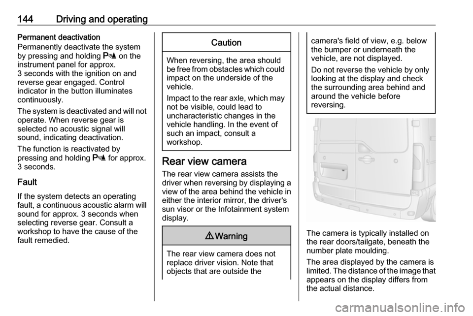 VAUXHALL MOVANO_B 2016  Owners Manual 144Driving and operatingPermanent deactivation
Permanently deactivate the system
by pressing and holding  r on the
instrument panel for approx.
3 seconds with the ignition on and
reverse gear engaged.