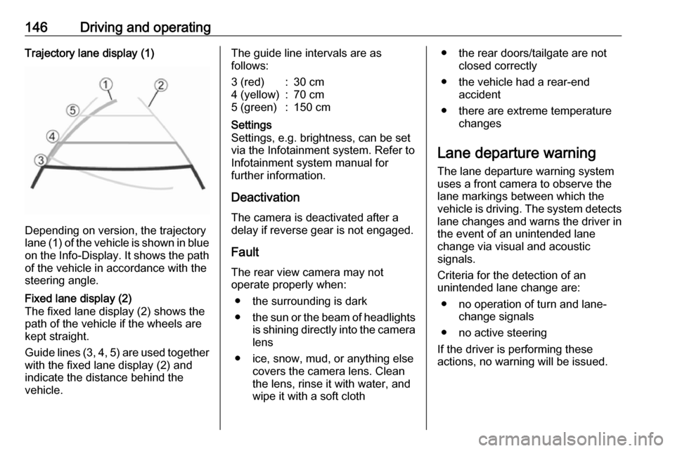 VAUXHALL MOVANO_B 2016  Owners Manual 146Driving and operatingTrajectory lane display (1)
Depending on version, the trajectory
lane (1) of the vehicle is shown in blue
on the Info-Display. It shows the path of the vehicle in accordance wi
