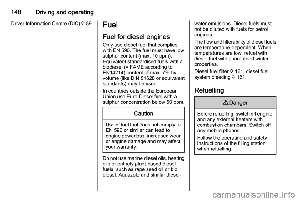 VAUXHALL MOVANO_B 2016  Owners Manual 148Driving and operatingDriver Information Centre (DIC) 3 89.Fuel
Fuel for diesel engines
Only use diesel fuel that complies
with EN 590. The fuel must have low
sulphur content (max. 10 ppm).
Equivale