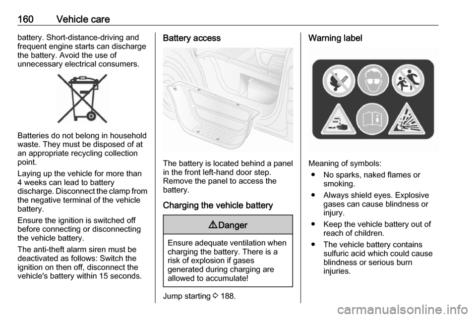 VAUXHALL MOVANO_B 2016 Owners Manual 160Vehicle carebattery. Short-distance-driving and
frequent engine starts can discharge
the battery. Avoid the use of
unnecessary electrical consumers.
Batteries do not belong in household
waste. They VAUXHALL MOVANO_B 2016 Owners Manual 160Vehicle carebattery. Short-distance-driving and
frequent engine starts can discharge
the battery. Avoid the use of
unnecessary electrical consumers.
Batteries do not belong in household
waste. They