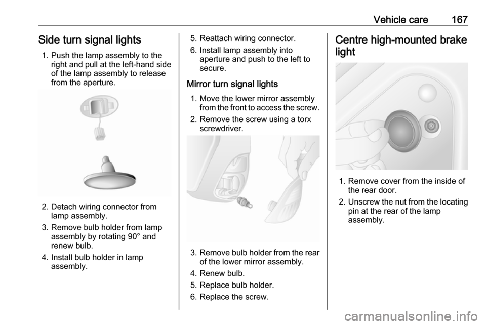 VAUXHALL MOVANO_B 2016 Owners Manual Vehicle care167Side turn signal lights1. Push the lamp assembly to the right and pull at the left-hand side
of the lamp assembly to release
from the aperture.
2. Detach wiring connector from lamp asse VAUXHALL MOVANO_B 2016 Owners Manual Vehicle care167Side turn signal lights1. Push the lamp assembly to the right and pull at the left-hand side
of the lamp assembly to release
from the aperture.
2. Detach wiring connector from lamp asse