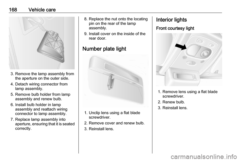 VAUXHALL MOVANO_B 2016 Owners Manual 168Vehicle care
3. Remove the lamp assembly fromthe aperture on the outer side.
4. Detach wiring connector from lamp assembly.
5. Remove bulb holder from lamp assembly and renew bulb.
6. Install bulb VAUXHALL MOVANO_B 2016 Owners Manual 168Vehicle care
3. Remove the lamp assembly fromthe aperture on the outer side.
4. Detach wiring connector from lamp assembly.
5. Remove bulb holder from lamp assembly and renew bulb.
6. Install bulb