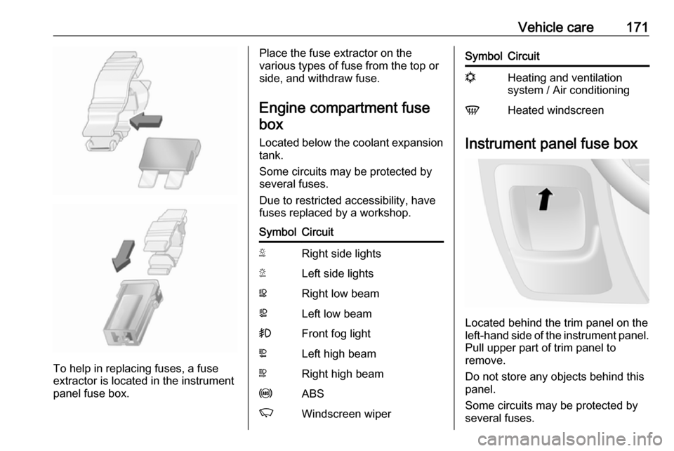VAUXHALL MOVANO_B 2016 Owners Manual Vehicle care171
To help in replacing fuses, a fuse
extractor is located in the instrument
panel fuse box.
Place the fuse extractor on the
various types of fuse from the top or
side, and withdraw fuse. VAUXHALL MOVANO_B 2016 Owners Manual Vehicle care171
To help in replacing fuses, a fuse
extractor is located in the instrument
panel fuse box.
Place the fuse extractor on the
various types of fuse from the top or
side, and withdraw fuse.