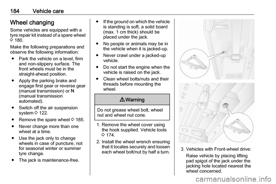 VAUXHALL MOVANO_B 2016  Owners Manual 184Vehicle careWheel changingSome vehicles are equipped with a
tyre repair kit instead of a spare wheel
3  180.
Make the following preparations and
observe the following information:
● Park the vehi