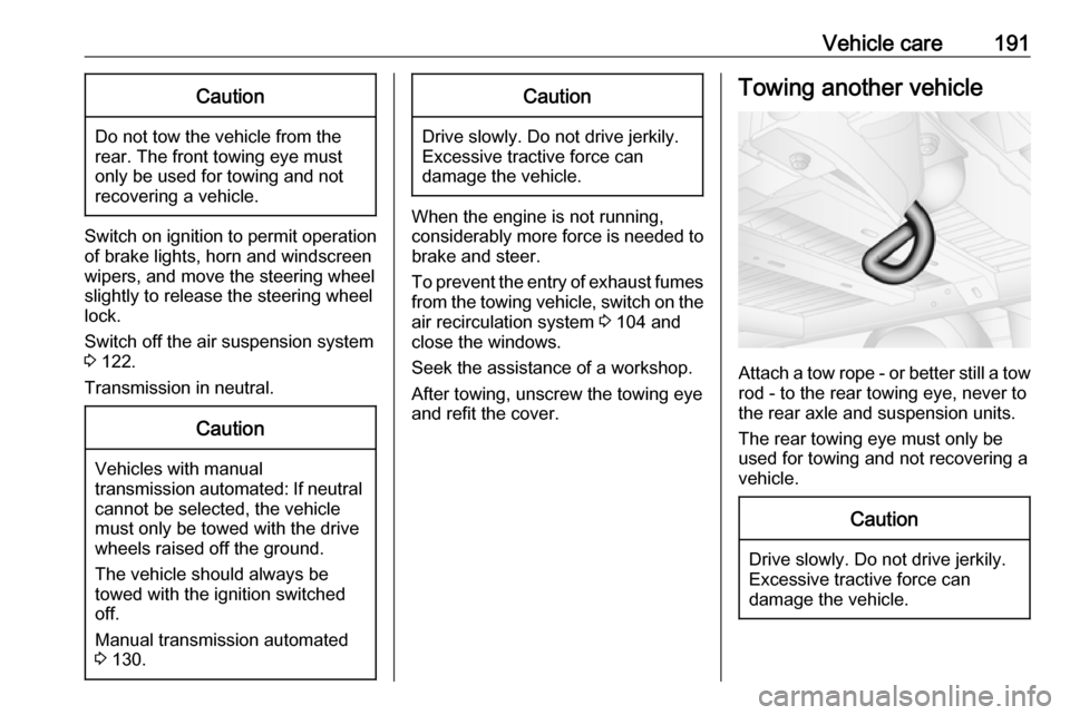 VAUXHALL MOVANO_B 2016 Owners Manual Vehicle care191Caution
Do not tow the vehicle from the
rear. The front towing eye must
only be used for towing and not
recovering a vehicle.
Switch on ignition to permit operation
of brake lights, hor VAUXHALL MOVANO_B 2016 Owners Manual Vehicle care191Caution
Do not tow the vehicle from the
rear. The front towing eye must
only be used for towing and not
recovering a vehicle.
Switch on ignition to permit operation
of brake lights, hor