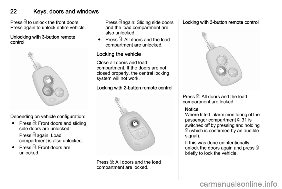VAUXHALL MOVANO_B 2016 Owners Manual 22Keys, doors and windowsPress c to unlock the front doors.
Press again to unlock entire vehicle.
Unlocking with 3-button remote
control
Depending on vehicle configuration:
● Press c: Front doors a VAUXHALL MOVANO_B 2016 Owners Manual 22Keys, doors and windowsPress c to unlock the front doors.
Press again to unlock entire vehicle.
Unlocking with 3-button remote
control
Depending on vehicle configuration:
● Press c: Front doors a