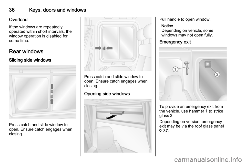 VAUXHALL MOVANO_B 2016 Owners Guide 36Keys, doors and windowsOverload
If the windows are repeatedly
operated within short intervals, the
window operation is disabled for
some time.
Rear windows
Sliding side windows
Press catch and slide VAUXHALL MOVANO_B 2016 Owners Guide 36Keys, doors and windowsOverload
If the windows are repeatedly
operated within short intervals, the
window operation is disabled for
some time.
Rear windows
Sliding side windows
Press catch and slide