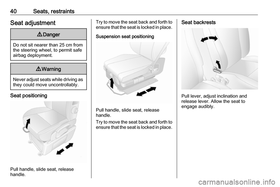 VAUXHALL MOVANO_B 2016 Service Manual 40Seats, restraintsSeat adjustment9Danger
Do not sit nearer than 25 cm from
the steering wheel, to permit safe
airbag deployment.
9 Warning
Never adjust seats while driving as
they could move uncontro VAUXHALL MOVANO_B 2016 Service Manual 40Seats, restraintsSeat adjustment9Danger
Do not sit nearer than 25 cm from
the steering wheel, to permit safe
airbag deployment.
9 Warning
Never adjust seats while driving as
they could move uncontro