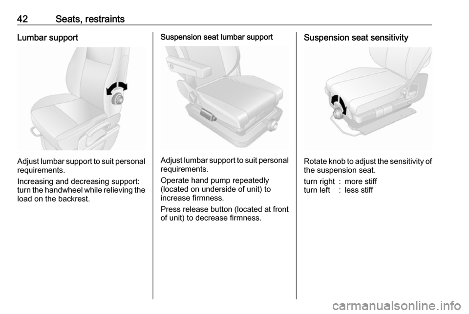 VAUXHALL MOVANO_B 2016 Service Manual 42Seats, restraintsLumbar support
Adjust lumbar support to suit personalrequirements.
Increasing and decreasing support:
turn the handwheel while relieving the load on the backrest.
Suspension seat lu VAUXHALL MOVANO_B 2016 Service Manual 42Seats, restraintsLumbar support
Adjust lumbar support to suit personalrequirements.
Increasing and decreasing support:
turn the handwheel while relieving the load on the backrest.
Suspension seat lu