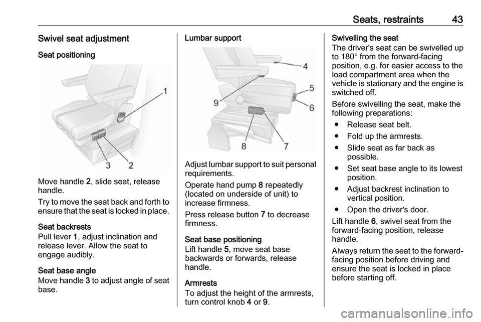 VAUXHALL MOVANO_B 2016 Service Manual Seats, restraints43Swivel seat adjustmentSeat positioning
Move handle 2, slide seat, release
handle.
Try to move the seat back and forth to ensure that the seat is locked in place.
Seat backrests
Pul VAUXHALL MOVANO_B 2016 Service Manual Seats, restraints43Swivel seat adjustmentSeat positioning
Move handle 2, slide seat, release
handle.
Try to move the seat back and forth to ensure that the seat is locked in place.
Seat backrests
Pul