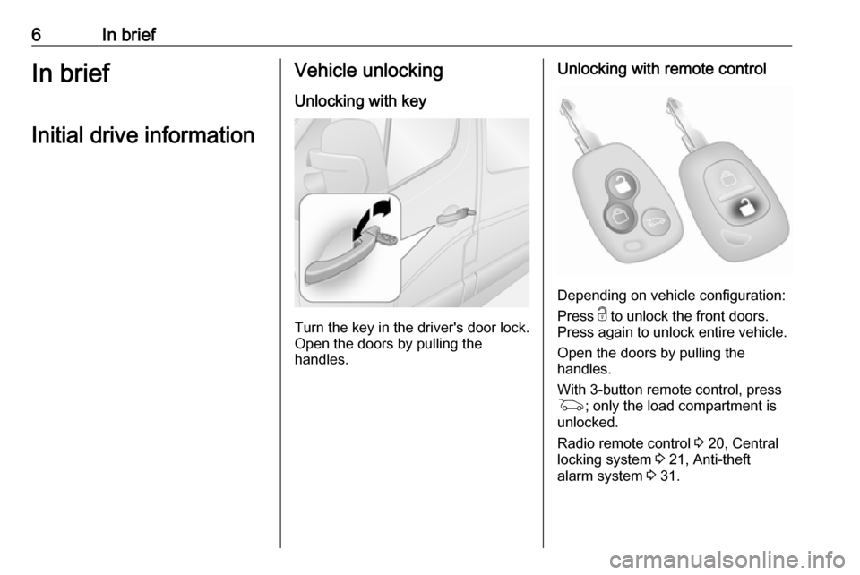 VAUXHALL MOVANO_B 2016 Owners Manual 6In briefIn briefInitial drive informationVehicle unlockingUnlocking with key
Turn the key in the drivers door lock.
Open the doors by pulling the
handles.
Unlocking with remote control
Depending on VAUXHALL MOVANO_B 2016 Owners Manual 6In briefIn briefInitial drive informationVehicle unlockingUnlocking with key
Turn the key in the drivers door lock.
Open the doors by pulling the
handles.
Unlocking with remote control
Depending on