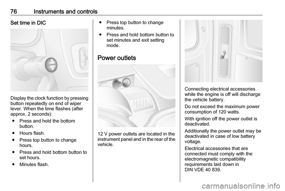 VAUXHALL MOVANO_B 2016 Manual PDF 76Instruments and controlsSet time in DIC
Display the clock function by pressingbutton repeatedly on end of wiper
lever. When the time flashes (after
approx. 2 seconds):
● Press and hold the bottom 