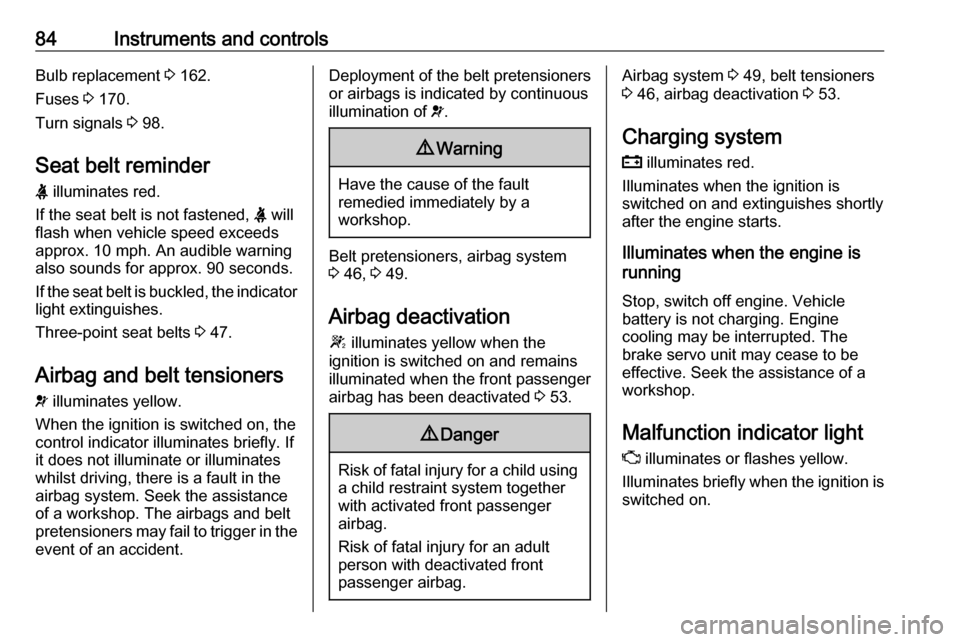 VAUXHALL MOVANO_B 2016  Owners Manual 84Instruments and controlsBulb replacement 3 162.
Fuses  3 170.
Turn signals  3 98.
Seat belt reminder X  illuminates red.
If the seat belt is not fastened,  X will
flash when vehicle speed exceeds
ap