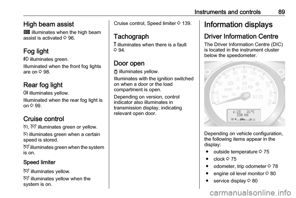 VAUXHALL MOVANO_B 2016 Owners Manual Instruments and controls89High beam assistí illuminates when the high beam
assist is activated 3 96.
Fog light > illuminates green.
Illuminated when the front fog lights are on 3 98.
Rear fog lig VAUXHALL MOVANO_B 2016 Owners Manual Instruments and controls89High beam assistí illuminates when the high beam
assist is activated 3 96.
Fog light > illuminates green.
Illuminated when the front fog lights are on 3 98.
Rear fog lig