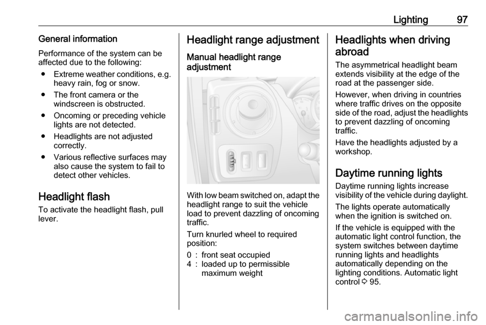 VAUXHALL MOVANO_B 2016 Owners Manual Lighting97General informationPerformance of the system can be
affected due to the following:
● Extreme weather conditions, e.g.
heavy rain, fog or snow.
● The front camera or the windscreen is obs