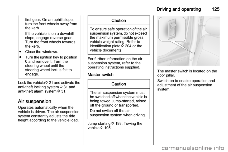 VAUXHALL MOVANO_B 2016.5  Owners Manual Driving and operating125first gear. On an uphill slope,
turn the front wheels away from
the kerb.
If the vehicle is on a downhill
slope, engage reverse gear.
Turn the front wheels towards
the kerb.
