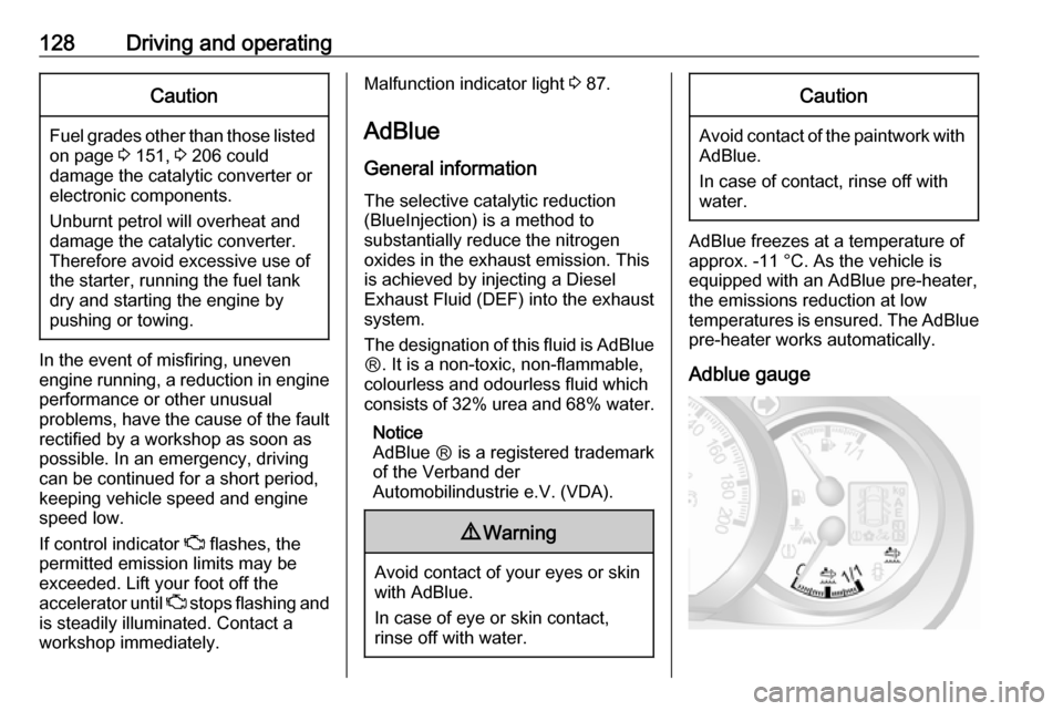 VAUXHALL MOVANO_B 2016.5  Owners Manual 128Driving and operatingCaution
Fuel grades other than those listedon page  3 151,  3 206 could
damage the catalytic converter or
electronic components.
Unburnt petrol will overheat and
damage the cat