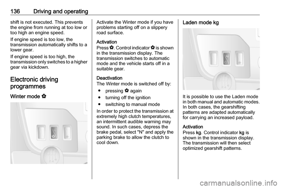 VAUXHALL MOVANO_B 2016.5 Owners Manual 136Driving and operatingshift is not executed. This prevents
the engine from running at too low or
too high an engine speed.
If engine speed is too low, the
transmission automatically shifts to a
lowe VAUXHALL MOVANO_B 2016.5 Owners Manual 136Driving and operatingshift is not executed. This prevents
the engine from running at too low or
too high an engine speed.
If engine speed is too low, the
transmission automatically shifts to a
lowe