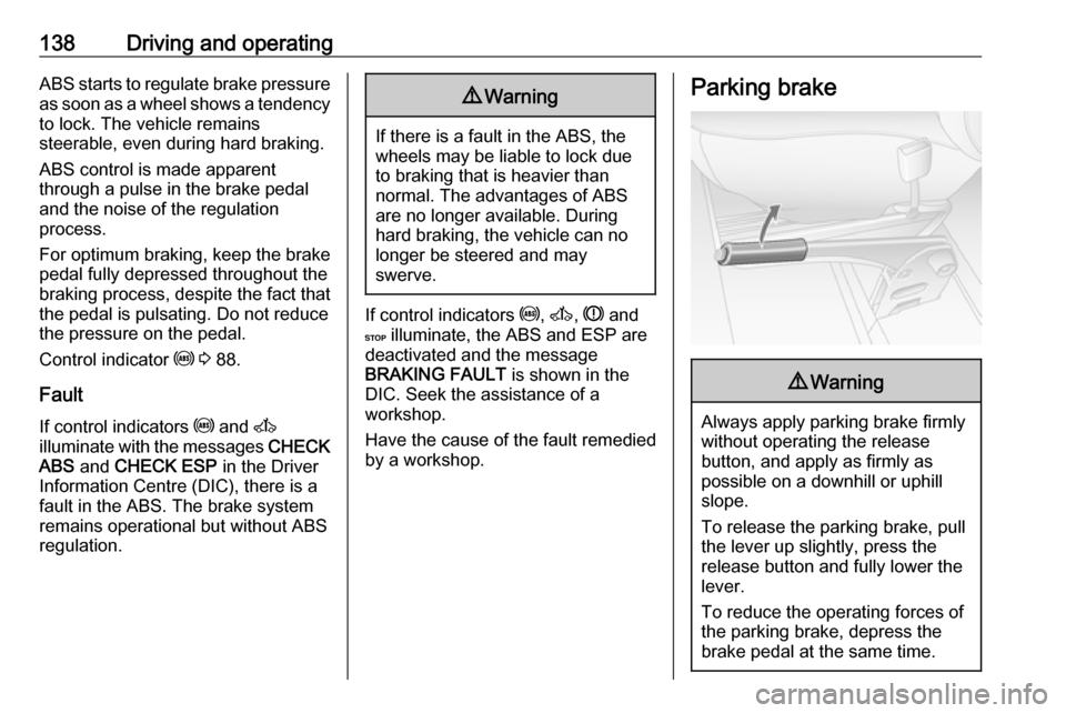 VAUXHALL MOVANO_B 2016.5 Owners Manual 138Driving and operatingABS starts to regulate brake pressureas soon as a wheel shows a tendency to lock. The vehicle remains
steerable, even during hard braking.
ABS control is made apparent
through VAUXHALL MOVANO_B 2016.5 Owners Manual 138Driving and operatingABS starts to regulate brake pressureas soon as a wheel shows a tendency to lock. The vehicle remains
steerable, even during hard braking.
ABS control is made apparent
through
