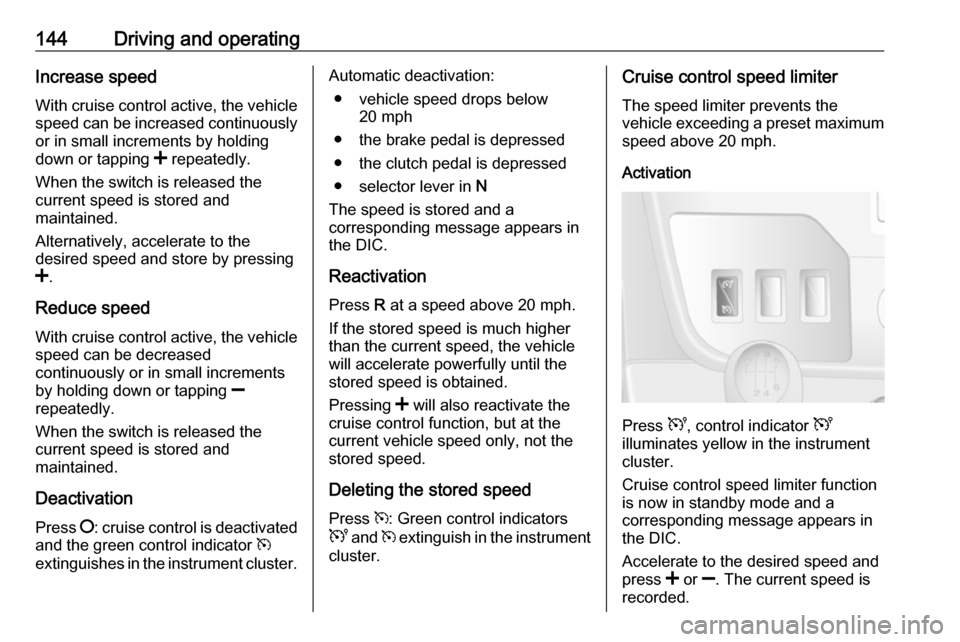 VAUXHALL MOVANO_B 2016.5 Owners Manual 144Driving and operatingIncrease speed
With cruise control active, the vehicle
speed can be increased continuously or in small increments by holding
down or tapping < repeatedly.
When the switch is r VAUXHALL MOVANO_B 2016.5 Owners Manual 144Driving and operatingIncrease speed
With cruise control active, the vehicle
speed can be increased continuously or in small increments by holding
down or tapping < repeatedly.
When the switch is r