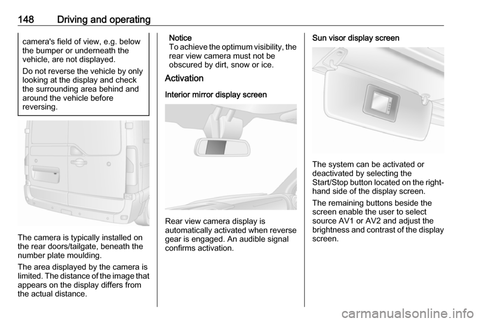VAUXHALL MOVANO_B 2016.5 Owners Manual 148Driving and operatingcameras field of view, e.g. below
the bumper or underneath the
vehicle, are not displayed.
Do not reverse the vehicle by only looking at the display and checkthe surrounding a VAUXHALL MOVANO_B 2016.5 Owners Manual 148Driving and operatingcameras field of view, e.g. below
the bumper or underneath the
vehicle, are not displayed.
Do not reverse the vehicle by only looking at the display and checkthe surrounding a