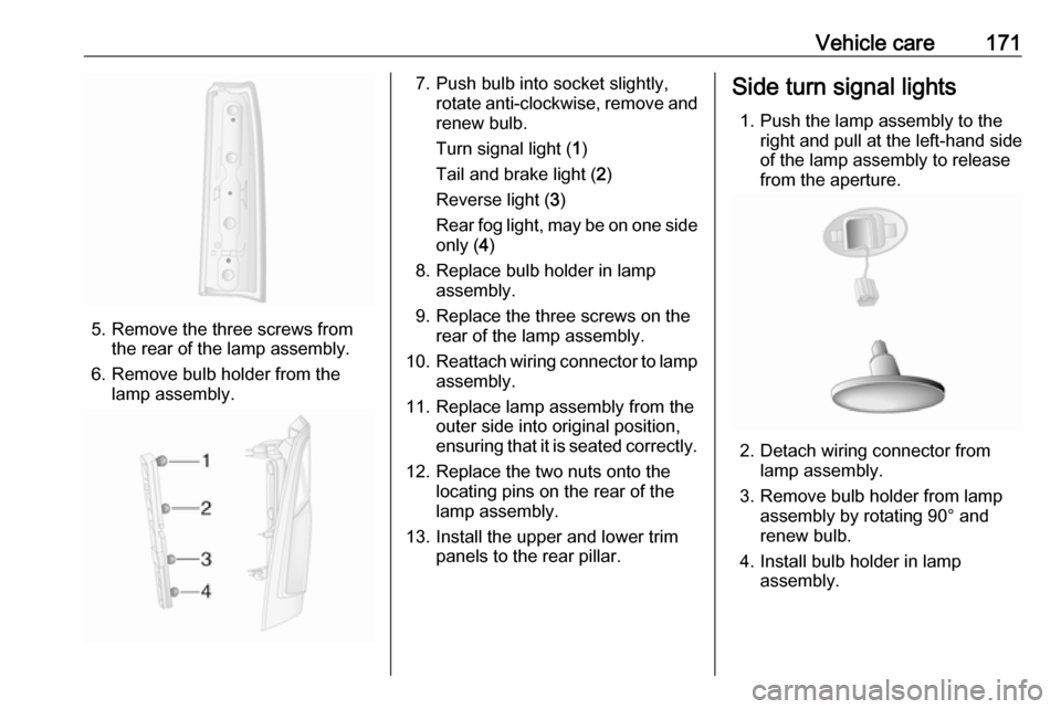 VAUXHALL MOVANO_B 2016.5 Owners Manual Vehicle care171
5. Remove the three screws fromthe rear of the lamp assembly.
6. Remove bulb holder from the lamp assembly.
7. Push bulb into socket slightly, rotate anti-clockwise, remove and
renew b VAUXHALL MOVANO_B 2016.5 Owners Manual Vehicle care171
5. Remove the three screws fromthe rear of the lamp assembly.
6. Remove bulb holder from the lamp assembly.
7. Push bulb into socket slightly, rotate anti-clockwise, remove and
renew b