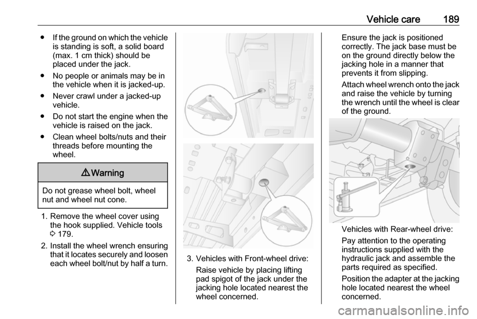 VAUXHALL MOVANO_B 2016.5 Owners Manual Vehicle care189●If the ground on which the vehicle
is standing is soft, a solid board
(max. 1 cm thick) should be
placed under the jack.
● No people or animals may be in the vehicle when it is jac VAUXHALL MOVANO_B 2016.5 Owners Manual Vehicle care189●If the ground on which the vehicle
is standing is soft, a solid board
(max. 1 cm thick) should be
placed under the jack.
● No people or animals may be in the vehicle when it is jac