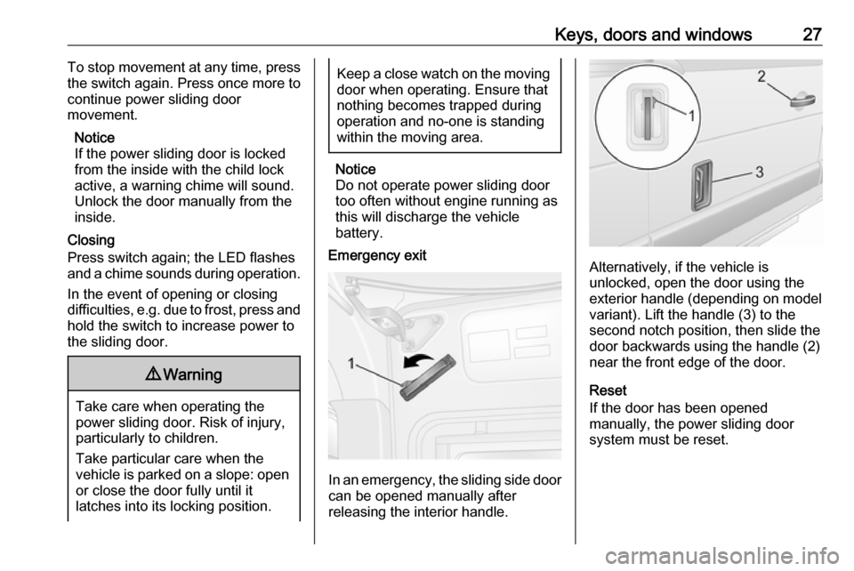 VAUXHALL MOVANO_B 2016.5 Owners Guide Keys, doors and windows27To stop movement at any time, press
the switch again. Press once more to
continue power sliding door
movement.
Notice
If the power sliding door is locked
from the inside with 