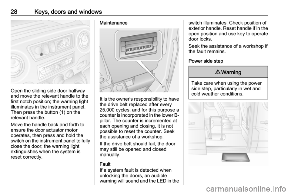 VAUXHALL MOVANO_B 2016.5 Owners Guide 28Keys, doors and windows
Open the sliding side door halfway
and move the relevant handle to the
first notch position; the warning light
illuminates in the instrument panel.
Then press the button (1) 