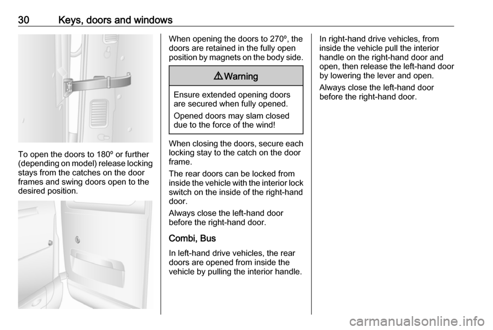 VAUXHALL MOVANO_B 2016.5 Owners Manual 30Keys, doors and windows
To open the doors to 180º or further
(depending on model) release locking
stays from the catches on the door
frames and swing doors open to the
desired position.
When openin VAUXHALL MOVANO_B 2016.5 Owners Manual 30Keys, doors and windows
To open the doors to 180º or further
(depending on model) release locking
stays from the catches on the door
frames and swing doors open to the
desired position.
When openin