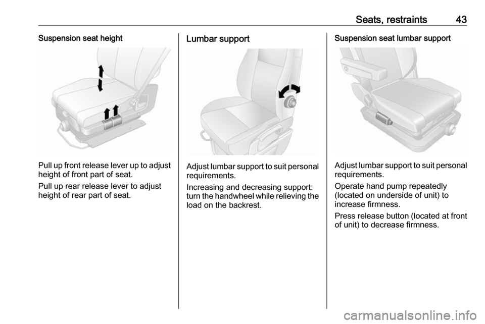 VAUXHALL MOVANO_B 2016.5 Service Manual Seats, restraints43Suspension seat height
Pull up front release lever up to adjustheight of front part of seat.
Pull up rear release lever to adjust height of rear part of seat.
Lumbar support
Adjust VAUXHALL MOVANO_B 2016.5 Service Manual Seats, restraints43Suspension seat height
Pull up front release lever up to adjustheight of front part of seat.
Pull up rear release lever to adjust height of rear part of seat.
Lumbar support
Adjust