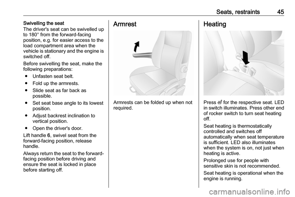 VAUXHALL MOVANO_B 2016.5 Service Manual Seats, restraints45Swivelling the seat
The drivers seat can be swivelled up
to 180° from the forward-facing
position, e.g. for easier access to the
load compartment area when the
vehicle is stationa VAUXHALL MOVANO_B 2016.5 Service Manual Seats, restraints45Swivelling the seat
The drivers seat can be swivelled up
to 180° from the forward-facing
position, e.g. for easier access to the
load compartment area when the
vehicle is stationa