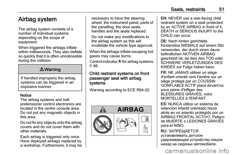 VAUXHALL MOVANO_B 2016.5 Workshop Manual Seats, restraints51Airbag system
The airbag system consists of a
number of individual systems
depending on the scope of
equipment.
When triggered the airbags inflate
within milliseconds. They also def