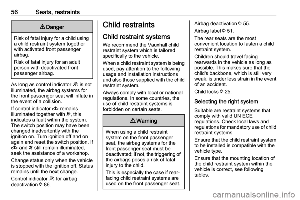 VAUXHALL MOVANO_B 2016.5 Workshop Manual 56Seats, restraints9Danger
Risk of fatal injury for a child using
a child restraint system together
with activated front passenger
airbag.
Risk of fatal injury for an adult
person with deactivated fro