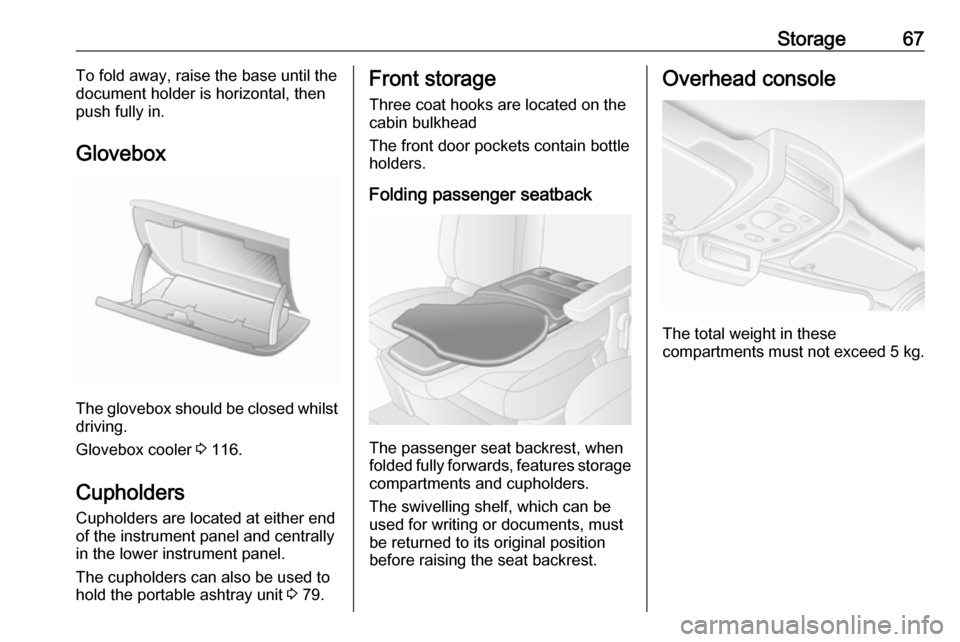 VAUXHALL MOVANO_B 2016.5 Repair Manual Storage67To fold away, raise the base until the
document holder is horizontal, then push fully in.
Glovebox
The glovebox should be closed whilst driving.
Glovebox cooler  3 116.
Cupholders Cupholders 