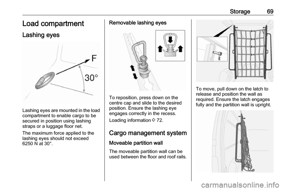 VAUXHALL MOVANO_B 2016.5 Manual PDF Storage69Load compartment
Lashing eyes
Lashing eyes are mounted in the load
compartment to enable cargo to be
secured in position using lashing
straps or a luggage floor net.
The maximum force applied VAUXHALL MOVANO_B 2016.5 Manual PDF Storage69Load compartment
Lashing eyes
Lashing eyes are mounted in the load
compartment to enable cargo to be
secured in position using lashing
straps or a luggage floor net.
The maximum force applied
