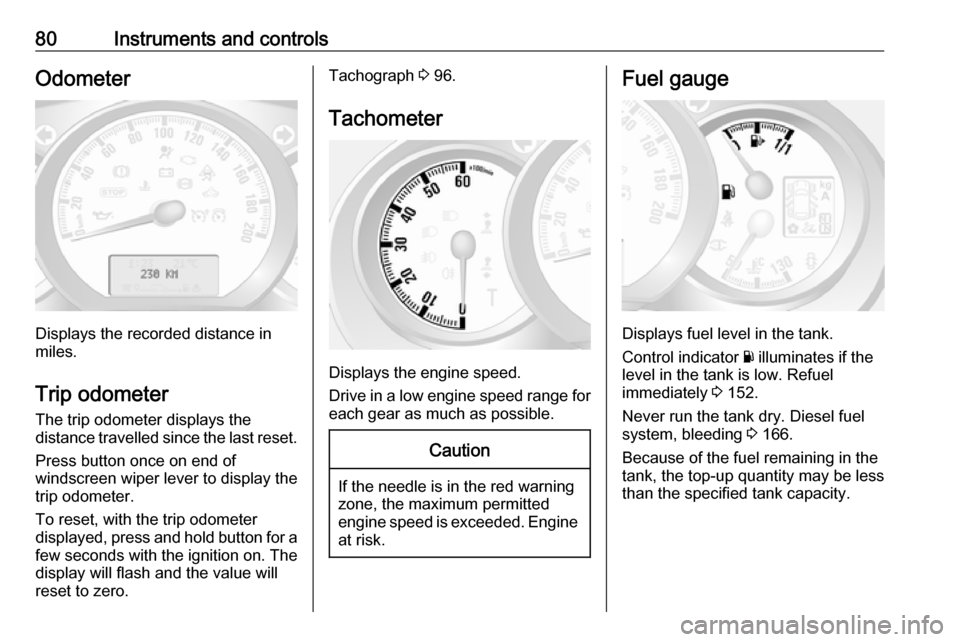 VAUXHALL MOVANO_B 2016.5 Manual Online 80Instruments and controlsOdometer
Displays the recorded distance in
miles.
Trip odometer
The trip odometer displays the
distance travelled since the last reset.
Press button once on end of
windscreen VAUXHALL MOVANO_B 2016.5 Manual Online 80Instruments and controlsOdometer
Displays the recorded distance in
miles.
Trip odometer
The trip odometer displays the
distance travelled since the last reset.
Press button once on end of
windscreen
