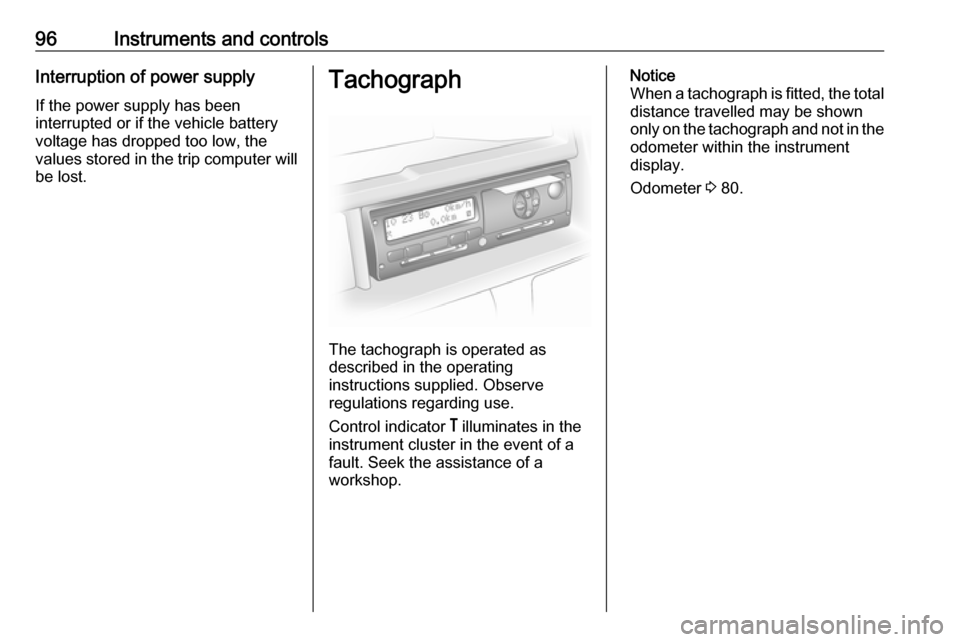 VAUXHALL MOVANO_B 2016.5 Owners Manual 96Instruments and controlsInterruption of power supply
If the power supply has been
interrupted or if the vehicle battery
voltage has dropped too low, the
values stored in the trip computer will be lo VAUXHALL MOVANO_B 2016.5 Owners Manual 96Instruments and controlsInterruption of power supply
If the power supply has been
interrupted or if the vehicle battery
voltage has dropped too low, the
values stored in the trip computer will be lo