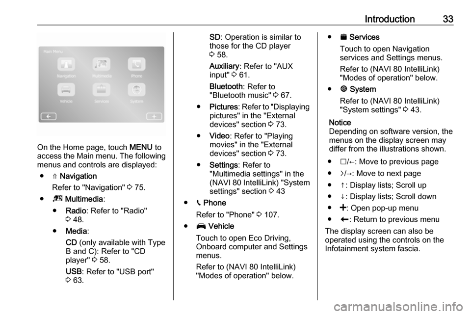 VAUXHALL VIVARO 2017.5 Infotainment system Introduction33
On the Home page, touch MENU to
access the Main menu. The following menus and controls are displayed:
● ⇑ Navigation
Refer to "Navigation" 3 75.
● ª Multimedia :
● Radio : Re VAUXHALL VIVARO 2017.5 Infotainment system Introduction33
On the Home page, touch MENU to
access the Main menu. The following menus and controls are displayed:
● ⇑ Navigation
Refer to "Navigation" 3 75.
● ª Multimedia :
● Radio : Re