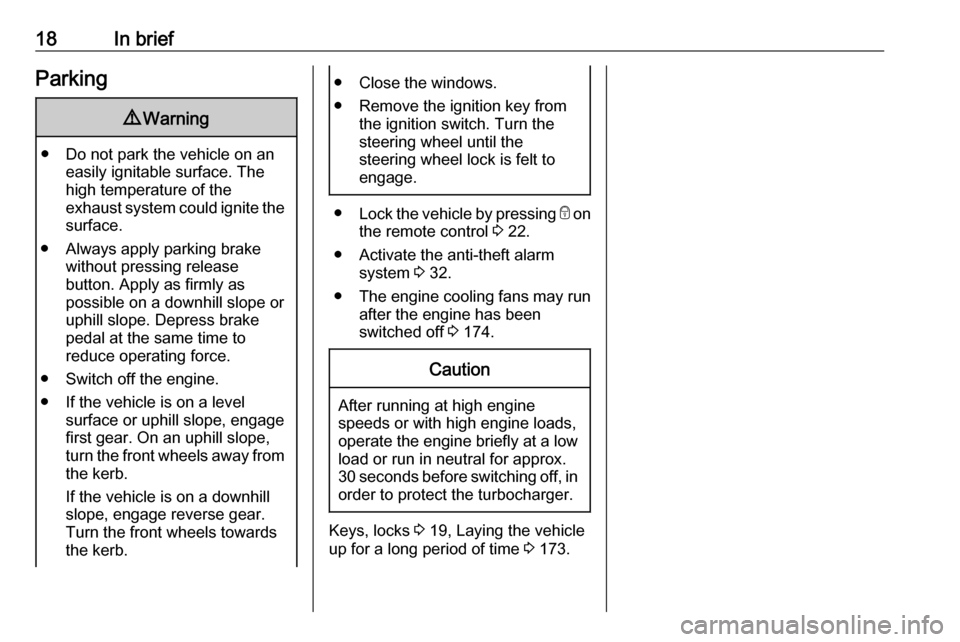VAUXHALL MOVANO_B 2017.5  Owners Manual 18In briefParking9Warning
● Do not park the vehicle on an
easily ignitable surface. The
high temperature of the
exhaust system could ignite the
surface.
● Always apply parking brake without pressi
