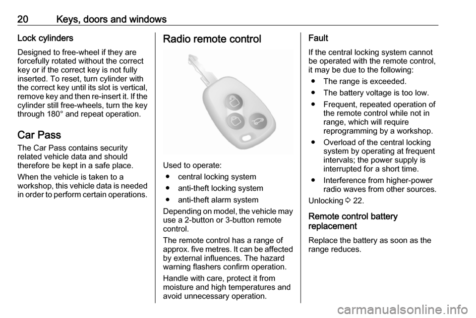VAUXHALL MOVANO_B 2017.5 Owners Guide 20Keys, doors and windowsLock cylinders
Designed to free-wheel if they are
forcefully rotated without the correct
key or if the correct key is not fully
inserted. To reset, turn cylinder with
the corr VAUXHALL MOVANO_B 2017.5 Owners Guide 20Keys, doors and windowsLock cylinders
Designed to free-wheel if they are
forcefully rotated without the correct
key or if the correct key is not fully
inserted. To reset, turn cylinder with
the corr