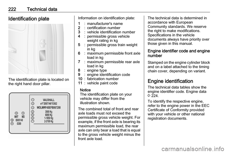 VAUXHALL MOVANO_B 2017.5  Owners Manual 222Technical dataIdentification plate
The identification plate is located on
the right hand door pillar.
Information on identification plate:1:manufacturers name2:certification number3:vehicle identi