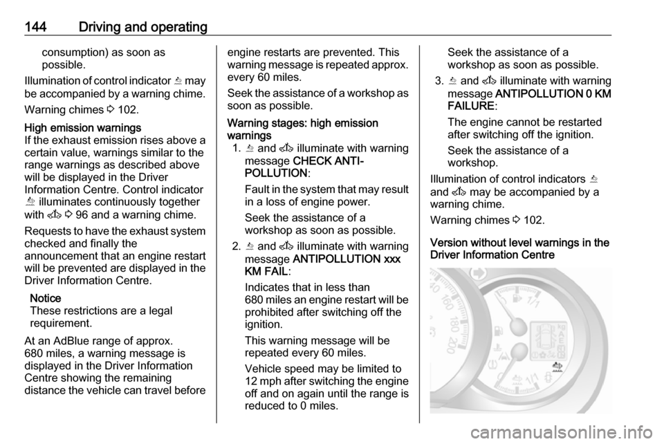 VAUXHALL MOVANO_B 2018  Owners Manual 144Driving and operatingconsumption) as soon as
possible.
Illumination of control indicator  Y may
be accompanied by a warning chime.
Warning chimes  3 102.High emission warnings
If the exhaust emissi