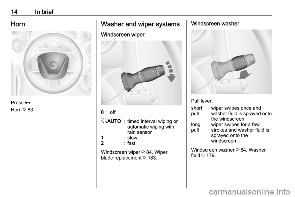 VAUXHALL MOVANO_B 2018 User Guide 14In briefHorn
Press j.
Horn 3 83.
Washer and wiper systems
Windscreen wiper0:offP /AUTO:timed interval wiping or
automatic wiping with
rain sensor1:slow2:fast
Windscreen wiper 3 84, Wiper
blade rep VAUXHALL MOVANO_B 2018 User Guide 14In briefHorn
Press j.
Horn 3 83.
Washer and wiper systems
Windscreen wiper0:offP /AUTO:timed interval wiping or
automatic wiping with
rain sensor1:slow2:fast
Windscreen wiper 3 84, Wiper
blade rep