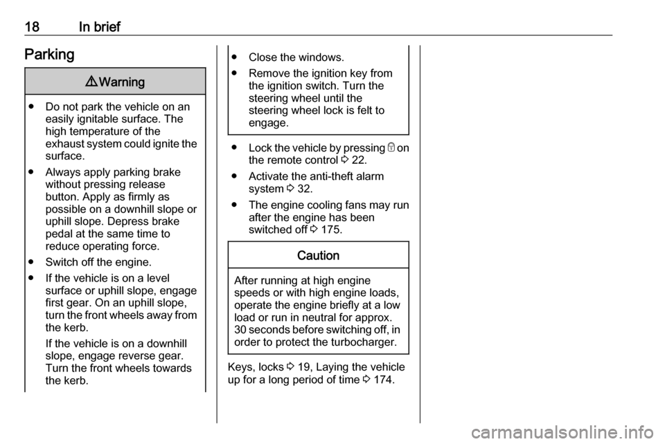 VAUXHALL MOVANO_B 2018 User Guide 18In briefParking9Warning
● Do not park the vehicle on an
easily ignitable surface. The
high temperature of the
exhaust system could ignite the
surface.
● Always apply parking brake without pressi VAUXHALL MOVANO_B 2018 User Guide 18In briefParking9Warning
● Do not park the vehicle on an
easily ignitable surface. The
high temperature of the
exhaust system could ignite the
surface.
● Always apply parking brake without pressi
