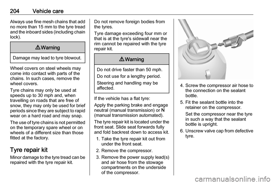 VAUXHALL MOVANO_B 2018  Owners Manual 204Vehicle careAlways use fine mesh chains that addno more than  15 mm to the tyre tread
and the inboard sides (including chain
lock).9 Warning
Damage may lead to tyre blowout.
Wheel covers on steel w